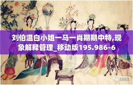 刘伯温白小姐一马一肖期期中特,现象解释管理_移动版195.986-6